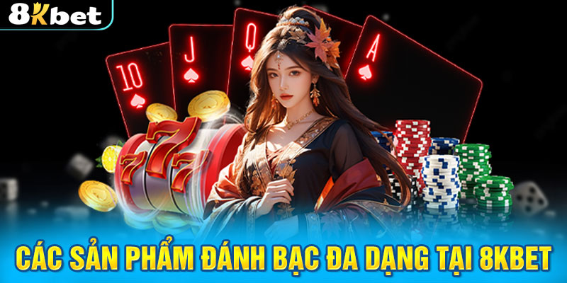 Các sản phẩm đánh bạc đa dạng tại 8KBET