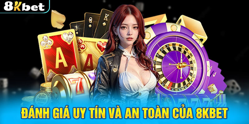 Đánh giá uy tín và an toàn của 8KBET