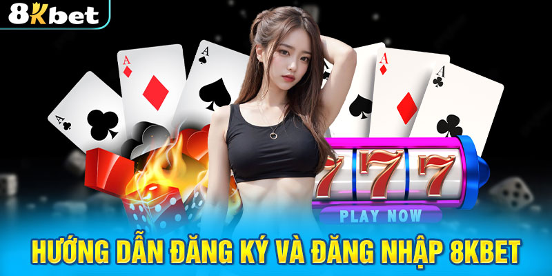 Hướng dẫn đăng ký và đăng nhập 8KBET