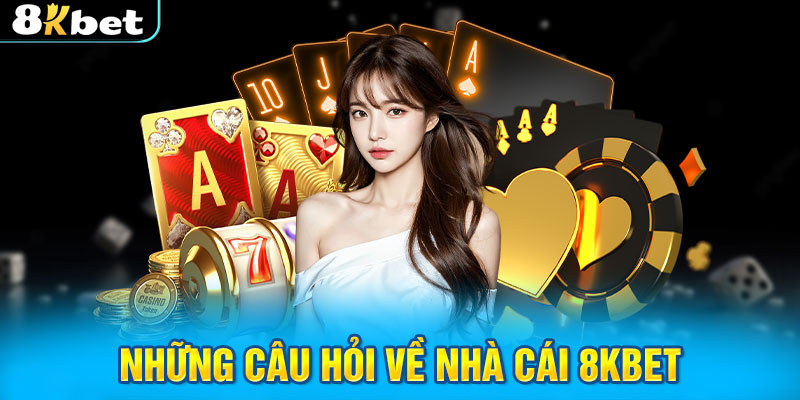 Những câu hỏi về nhà cái 8KBET